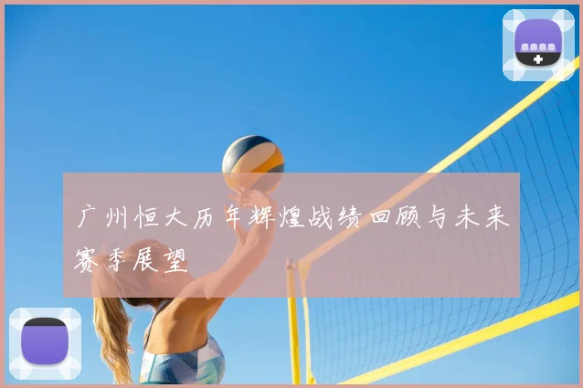 广州恒大历年辉煌战绩回顾与未来赛季展望