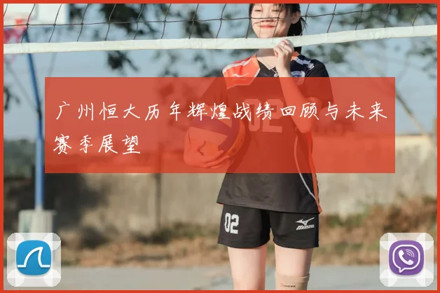 广州恒大历年辉煌战绩回顾与未来赛季展望